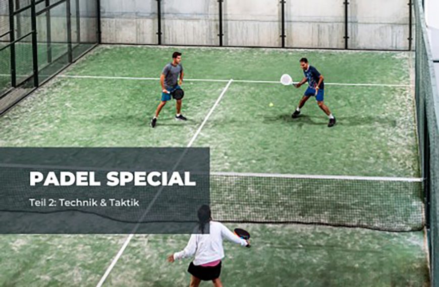 Padel-Special Teil 2: Padel-Schläge und taktische Tipps für dein perfektes Padel-Erlebnis